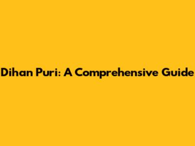 Dihan Puri: A Comprehensive Guide