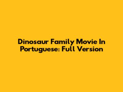 Dinosaur Family Movie In Portuguese: Full Version
