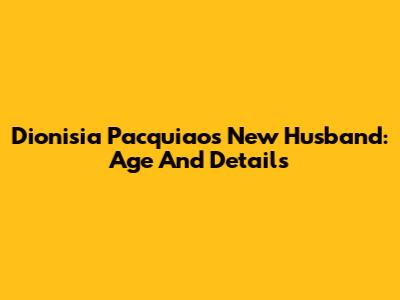 Dionisia Pacquiao's New Husband: Age And Details