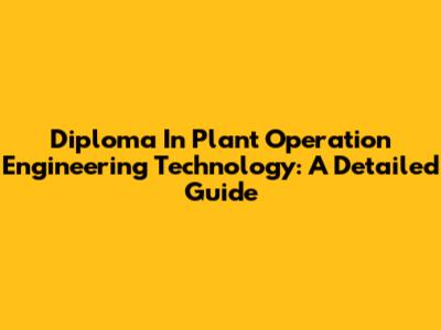Diploma In Plant Operation Engineering Technology: A Detailed Guide