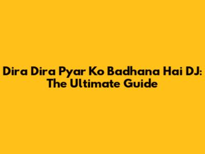 Dira Dira Pyar Ko Badhana Hai DJ: The Ultimate Guide