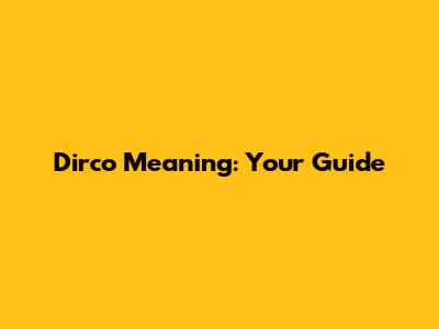 Dirco Meaning: Your Guide