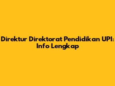 Direktur Direktorat Pendidikan UPI: Info Lengkap