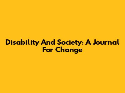 Disability And Society: A Journal For Change