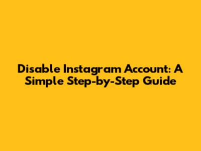 Disable Instagram Account: A Simple Step-by-Step Guide
