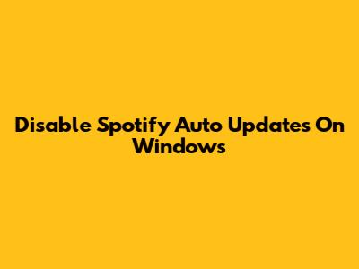 Disable Spotify Auto Updates On Windows