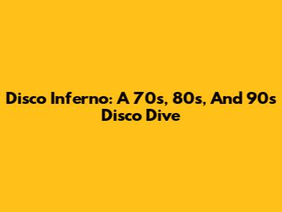 Disco Inferno: A 70s, 80s, And 90s Disco Dive
