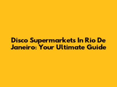 Disco Supermarkets In Rio De Janeiro: Your Ultimate Guide