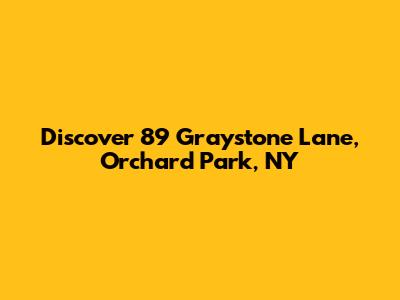 Discover 89 Graystone Lane, Orchard Park, NY