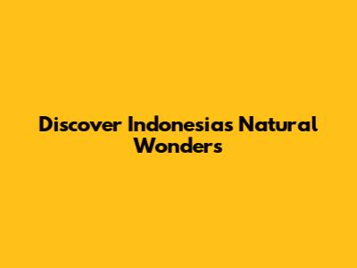 Discover Indonesia's Natural Wonders