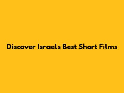 Discover Israel's Best Short Films