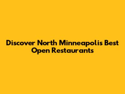 Discover North Minneapolis' Best Open Restaurants