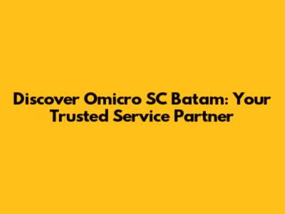 Discover Omicro SC Batam: Your Trusted Service Partner