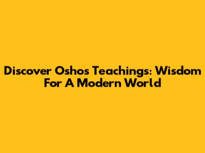 Discover Osho's Teachings: Wisdom For A Modern World