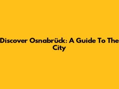 Discover Osnabrück: A Guide To The City