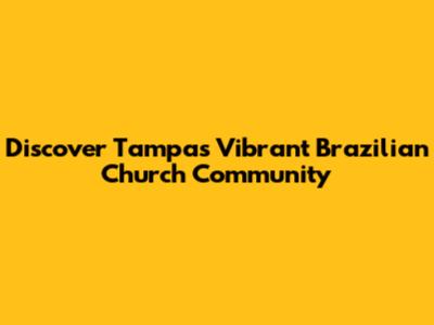 Discover Tampa's Vibrant Brazilian Church Community