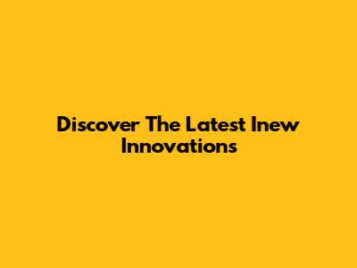 Discover The Latest Inew Innovations