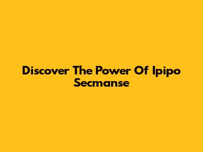Discover The Power Of Ipipo Secmanse