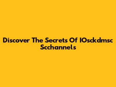 Discover The Secrets Of IOsckdmsc Scchannels