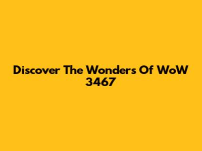 Discover The Wonders Of WoW 3467