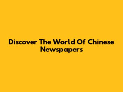 Discover The World Of Chinese Newspapers