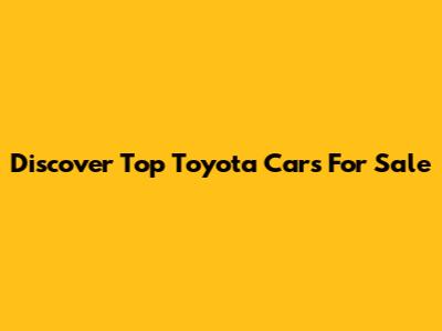 Discover Top Toyota Cars For Sale