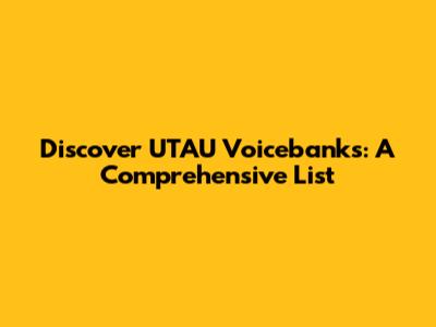 Discover UTAU Voicebanks: A Comprehensive List
