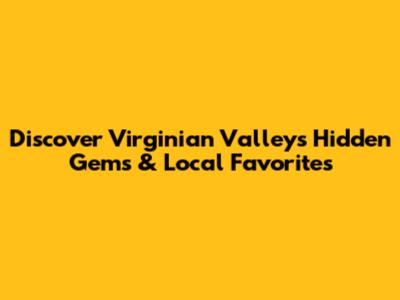 Discover Virginian Valley's Hidden Gems & Local Favorites
