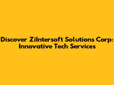 Discover ZiIntersoft Solutions Corp: Innovative Tech Services