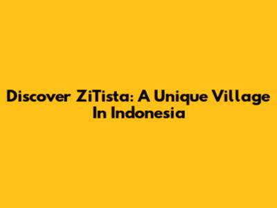 Discover ZiTista: A Unique Village In Indonesia