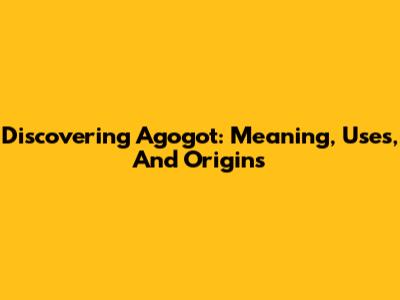 Discovering Agogot: Meaning, Uses, And Origins