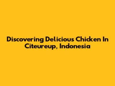 Discovering Delicious Chicken In Citeureup, Indonesia