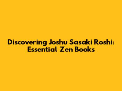 Discovering Joshu Sasaki Roshi: Essential Zen Books