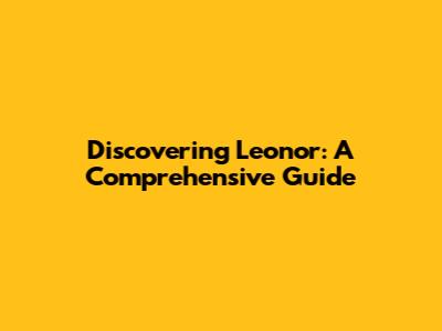 Discovering Leonor: A Comprehensive Guide