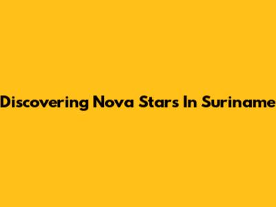 Discovering Nova Stars In Suriname