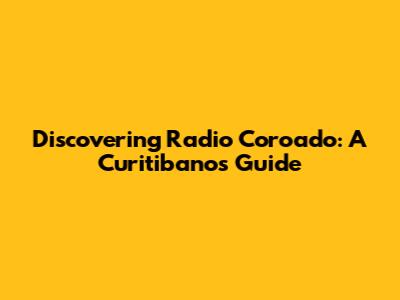 Discovering Radio Coroado: A Curitibanos Guide