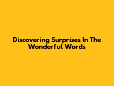 Discovering Surprises In 'The Wonderful Words'