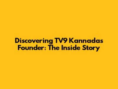 Discovering TV9 Kannada's Founder: The Inside Story