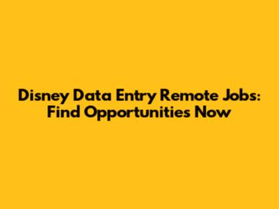 Disney Data Entry Remote Jobs: Find Opportunities Now