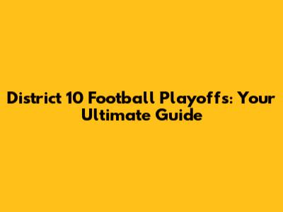 District 10 Football Playoffs: Your Ultimate Guide