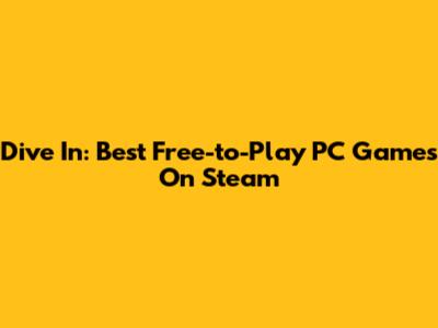 Dive In: Best Free-to-Play PC Games On Steam
