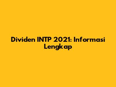 Dividen INTP 2021: Informasi Lengkap