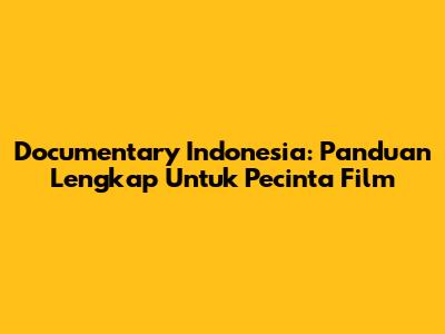 Documentary Indonesia: Panduan Lengkap Untuk Pecinta Film