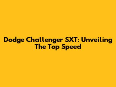 Dodge Challenger SXT: Unveiling The Top Speed