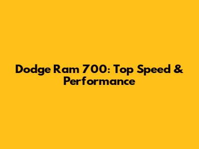 Dodge Ram 700: Top Speed & Performance