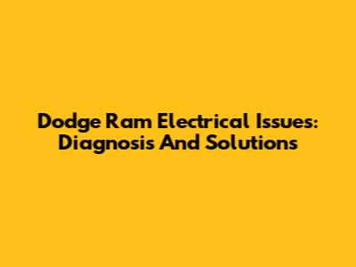 Dodge Ram Electrical Issues: Diagnosis And Solutions