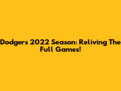 Dodgers' 2022 Season: Reliving The Full Games!