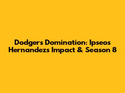 Dodgers' Domination: Ipseos Hernandez's Impact & Season 8