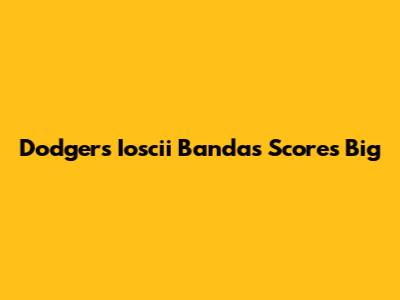 Dodgers' Ioscii Bandas Scores Big