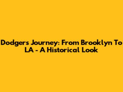 Dodgers' Journey: From Brooklyn To LA - A Historical Look